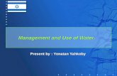 Management and Use of Water. Present by : Yonatan Yahkoby.