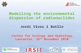 Modelling the environmental dispersion of radionuclides Jordi Vives i Batlle Centre for Ecology and Hydrology, Lancaster, 26 th November 2010.