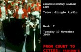 Fashion in History: A Global Look Tutor: Giorgio Riello Week 7 Tuesday 17 November 2009 F ROM C OURT TO C ITIES : F ASHION S S ECOND O RIGIN IN THE EARLY.