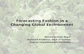 Forecasting Fashion in a Changing Global Environment Rosalie Jackson Regni Assistant Professor, Dept of Fashion Virginia Commonwealth University.