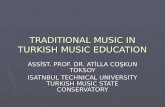 TRADITIONAL MUSIC IN TURKISH MUSIC EDUCATION ASSİST. PROF. DR. ATİLLA COŞKUN TOKSOY ISATNBUL TECHNICAL UNIVERSITY TURKISH MUSIC STATE CONSERVATORY.