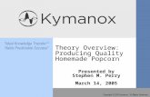 Theory Overview: Producing Quality Homemade Popcorn Presented by Stephen M. Perry March 14, 2005.