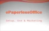 Setup, Use & Marketing. Benefits of ePaperlessOffice Increase productivity of office personnel Reduce or eliminate filing Reduced postage and stationery.