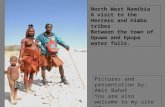 Pictures and presentation by: Amit Bahat You are also welcome to my site at:  North West Namibia A visit to the Herrero and Himba tribes.