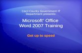Microsoft ® Office Word 2007 Training Get up to speed Cecil County Government IT Department presents: