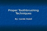 Proper Toothbrushing Techniques By: Carole Steidl.