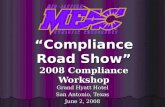 2008 Compliance Workshop Grand Hyatt Hotel San Antonio, Texas June 2, 2008 Compliance Road Show.