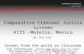 Comparative Criminal Justice Systems KIIS -Morelia, Mexico JA- CRJ 575 Scenes from the world as classroom For information, visit  or call the.