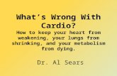 Whats Wrong With Cardio? How to keep your heart from weakening, your lungs from shrinking, and your metabolism from dying. Dr. Al Sears.