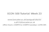 ECON 100 Tutorial: Week 23  a.ali11@lancaster.ac.uk office hours: 2:00PM to 3:00PM tuesdays LUMS C85.