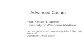Advanced Caches Prof. Mikko H. Lipasti University of Wisconsin-Madison Lecture notes based on notes by John P. Shen and Mark Hill Updated by Mikko Lipasti.