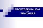 PROFESSIONALISM FOR TEACHERS. Teaching is a profession … Therefore, teachers are expected to display appropriate, professional behavior, appearance and.