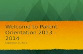 Welcome to Parent Orientation 2013 – 2014 September 10, 2013.