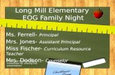 Long Mill Elementary EOG Family Night Ms. Ferrell- Principal Mrs. Jones- Assistant Principal Miss Fischer- Curriculum Resource Teacher Mrs. Dodson- Counselor.