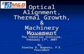 Optical Alignment, Thermal Growth, & Machinery Movement Presented For: The Vibration Institute, February 17 th, 2007 By: Stanley R. Bognatz, P.E. President.