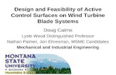 Design and Feasibility of Active Control Surfaces on Wind Turbine Blade Systems Doug Cairns Lysle Wood Distinguished Professor Nathan Palmer, Jon Ehresman,