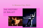 S. Monnier Clay, Ph.D. THE HISTORY OF BALLET. The History of Ballet -The earliest precursors to ballets were lavish entertainments given in the courts.