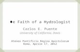 E Faith of a Hydrologist Carlos E. Puente University of California, Davis Ateneo Pontificio Regina Apostolorum Roma, Aprile 17, 2012.