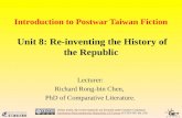 Introduction to Postwar Taiwan Fiction Unit 8: Re-inventing the History of the Republic Lecturer: Richard Rong-bin Chen, PhD of Comparative Literature.