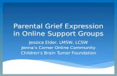 Parental Grief Expression in Online Support Groups Jessica Elder, LMSW, LCSW Jennas Corner Online Community Childrens Brain Tumor Foundation.