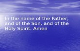 In the name of the Father, and of the Son, and of the Holy Spirit. Amen.