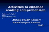 Activities to enhance reading comprehension Alajuela English Advisory Ronald Vargas Chavarría 2008 Taken and adapted from