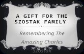 A GIFT FOR THE SZOSTAK FAMILY Remembering The Amazing Charles Szostak.