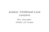 Justice: Childhood Love Lessons Mrs. Gonzalez ERWC-12 th Grade.