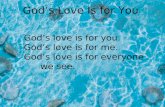 Gods love is for you. Gods love is for me. Gods love is for everyone we see. Gods Love Is for You.