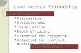 Love versus Friendship Fascination Exclusiveness Sexual desire Depth of caring Potential for enjoyment Potential for conflict, distress, criticism Love.