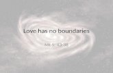 Love has no boundaries Mt 5: 43-38. 43 You have heard that it was said, Love your neighbour and hate your enemy. 44 But I tell you, love your enemies.