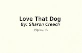 Love That Dog By: Sharon Creech Pages 60-85. Love That Dog: Pages 60-63 April 20th Did you mail it? Did he answer yet? April 24th Months??? It might take.