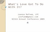 Whats Love Got To Do With It? Joanna Refvem, LPC jrefvem@gmail.com NCSCA Annual Conference 2009.