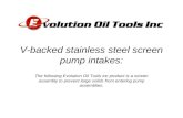 V-backed stainless steel screen pump intakes: The following Evolution Oil Tools inc product is a screen assembly to prevent large solids from entering.