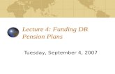 Lecture 4: Funding DB Pension Plans Tuesday, September 4, 2007.