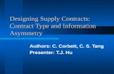 Designing Supply Contracts: Contract Type and Information Asymmetry Authors: C. Corbett, C. S. Tang Presenter: T.J. Hu.