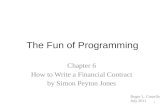 The Fun of Programming Chapter 6 How to Write a Financial Contract by Simon Peyton Jones Roger L. Costello July 2011 1.