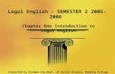 2006-2-20CHATPER 1,Legal English,2005-2006 II1 Chapter One Introduction to Legal English Legal English – SEMESTER 2 2005-2006 Presented by Xiaowen Cha,Dept.