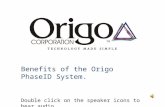 Benefits of the Origo PhaseID System. Double click on the speaker icons to hear audio.
