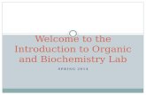 SPRING 2014 Welcome to the Introduction to Organic and Biochemistry Lab.