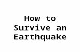 How to Survive an Earthquake. Earthquakes are among the most destructive natural disasters. They can happen just about anywhere. Earthquakes cannot be.