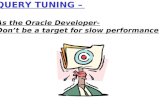 QUERY TUNING – As the Oracle Developer- Dont be a target for slow performance.