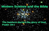 Modern Science and the Bible The heavens declare the glory of God. Psalm 19:1.
