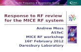Andrew Moss ASTeC MICE RF workshop 16t h February 2012 Daresbury Laboratory Response to RF review for the MICE RF system.