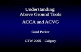 Understanding Above Ground Tools ACCA and ACVG Gord Parker CTW 2005 – Calgary.