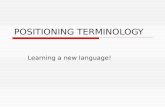 POSITIONING TERMINOLOGY Learning a new language!.
