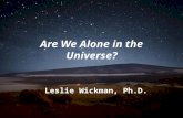Are We Alone in the Universe? Leslie Wickman, Ph.D.