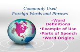 Commonly Used Foreign Words and Phrases Word Definitions Example of Use Parts of Speech Word Origins.