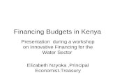 Financing Budgets in Kenya Presentation during a workshop on Innovative Financing for the Water Sector Elizabeth Nzyoka,Principal Economist-Treasury.