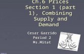 Ch.6 Prices Section 1 (part 1), Combining Supply and Demand Cesar Garrido Period 2 Ms.Mitat .